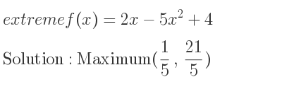 The extreme f(x)=2x-5x^2+4 is Maximum(1/5 , 21/5)